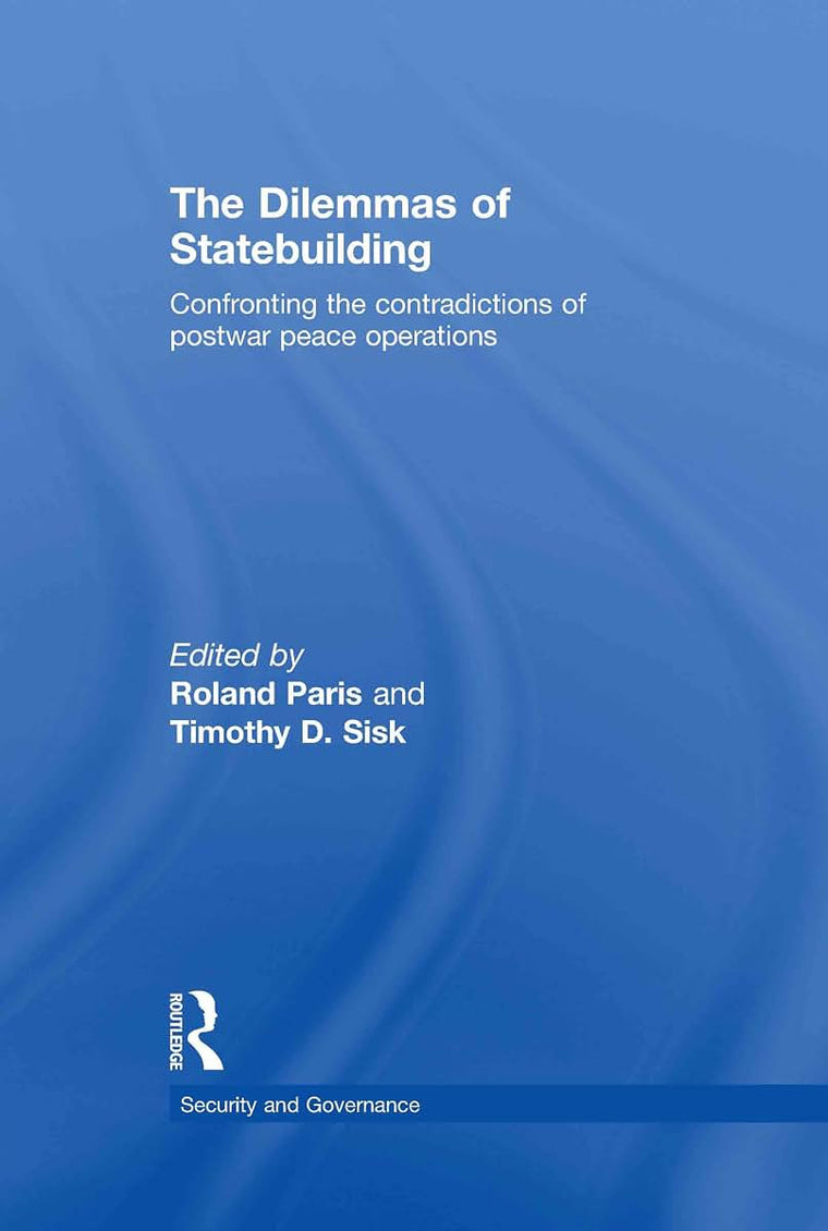 The Dilemmas of Statebuilding: Confronting the contradictions of postwar peace operations (Security and Governance)