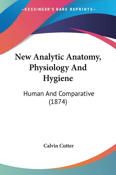 New Analytic Anatomy, Physiology And Hygiene: Human And Comparative (1874)