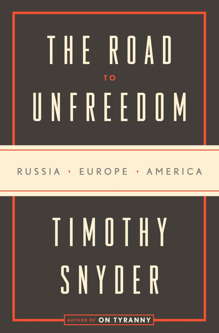 The Road to Unfreedom: Russia, Europe, America by Snyder