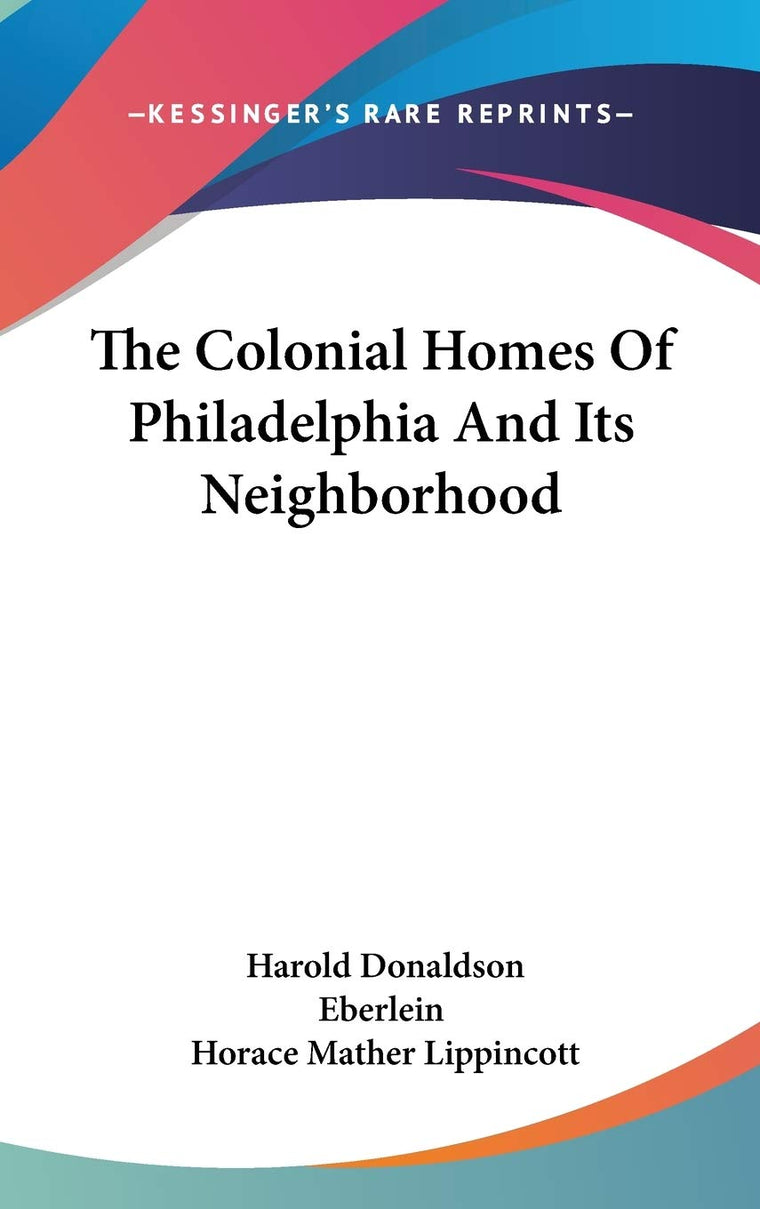 The Colonial Homes Of Philadelphia And Its Neighborhood