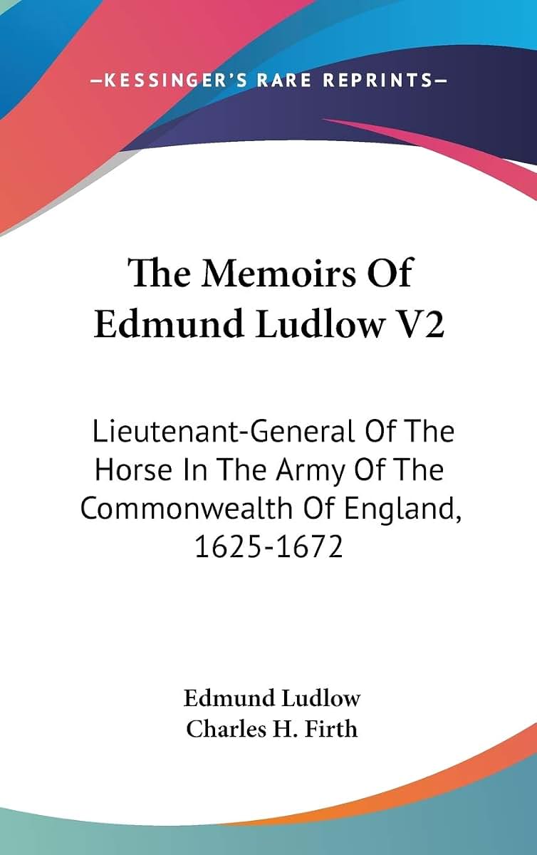 The Memoirs Of Edmund Ludlow V2: Lieutenant-General Of The Horse In The Army Of The Commonwealth Of England, 1625-1672