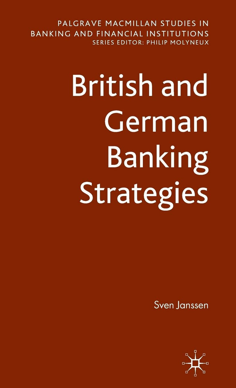 British and German Banking Strategies (Palgrave Macmillan Studies in Banking and Financial Institutions)