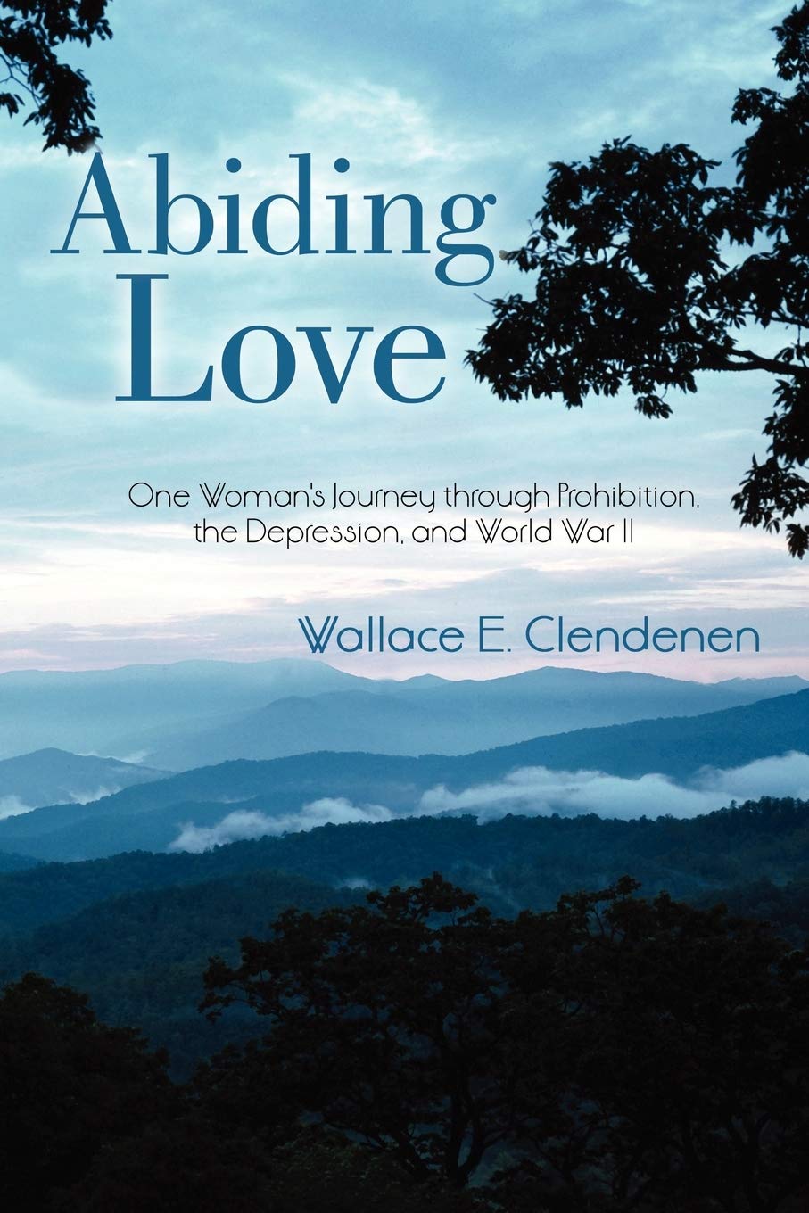 Abiding Love: One Woman's Journey through Prohibition, the Depression, and World War II
