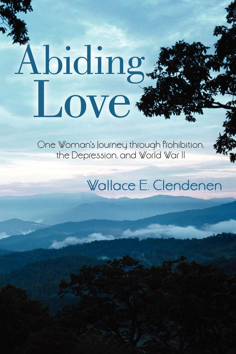 Abiding Love: One Woman's Journey through Prohibition, the Depression, and World War II