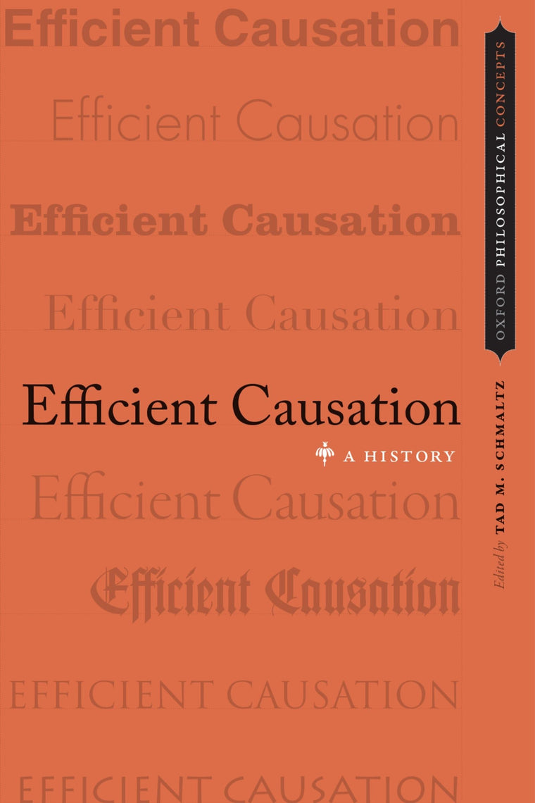 Efficient Causation: A History (Oxford Philosophical Concepts)