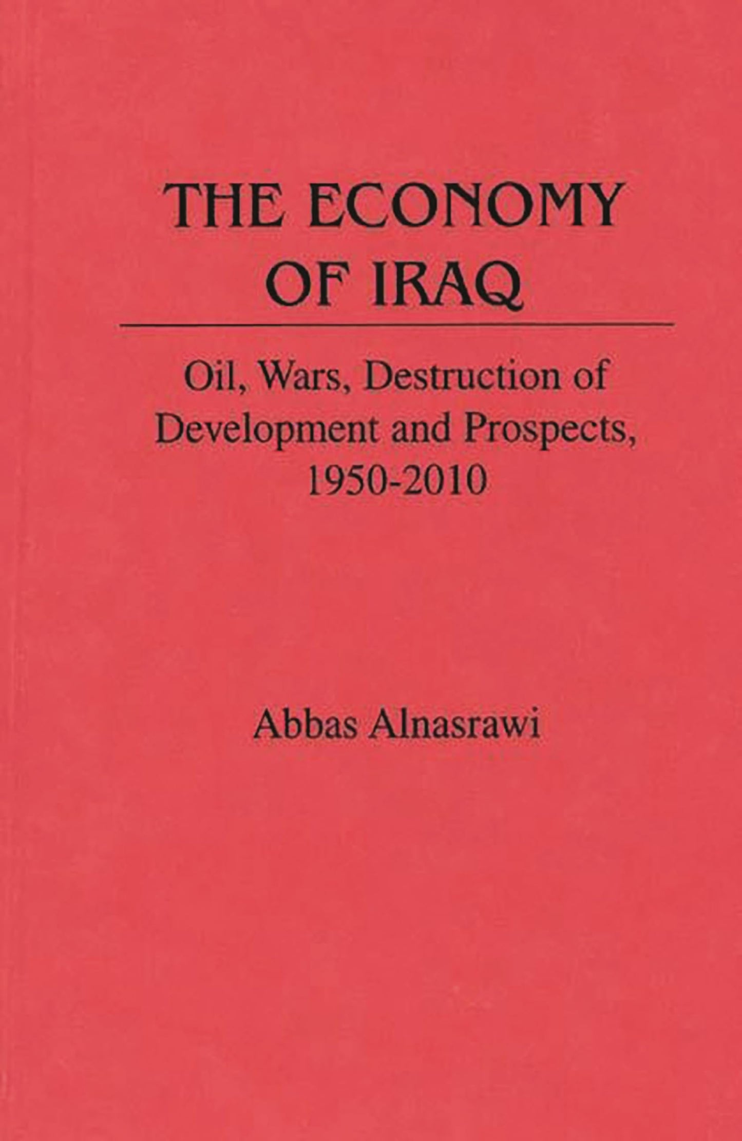 The Economy of Iraq: Oil, Wars, Destruction of Development and Prospects, 1950-2010 (Contributions in Economics and Economic History)