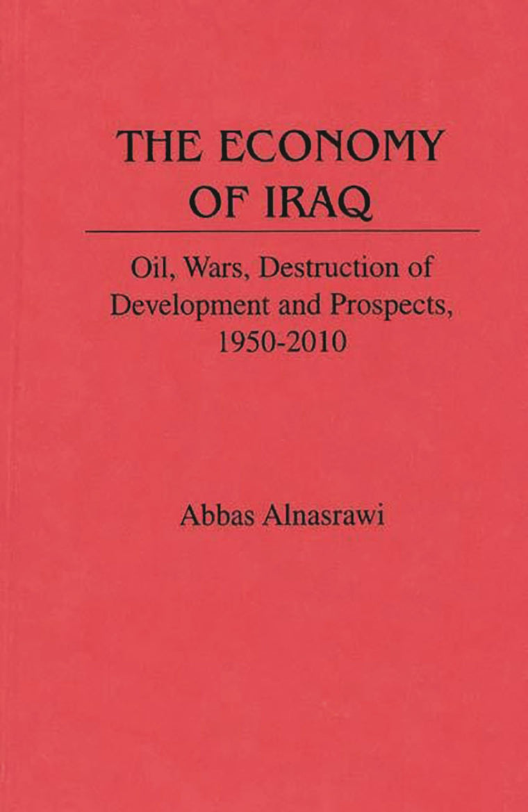 The Economy of Iraq: Oil, Wars, Destruction of Development and Prospects, 1950-2010 (Contributions in Economics and Economic History)