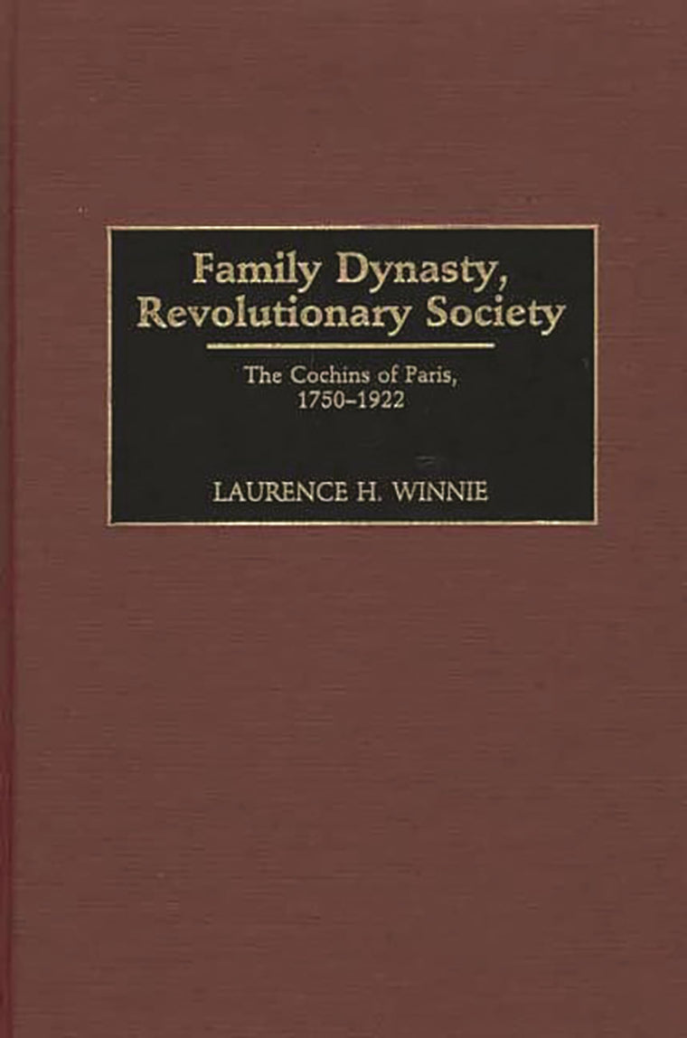 Family Dynasty, Revolutionary Society: The Cochins of Paris, 1750-1922 (Contributions to the Study of World History)