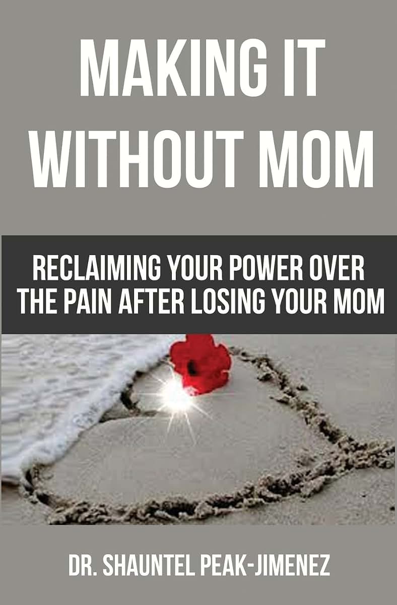 Making It Without Mom: Reclaiming Your Power Over the Pain After Losing Your Mom