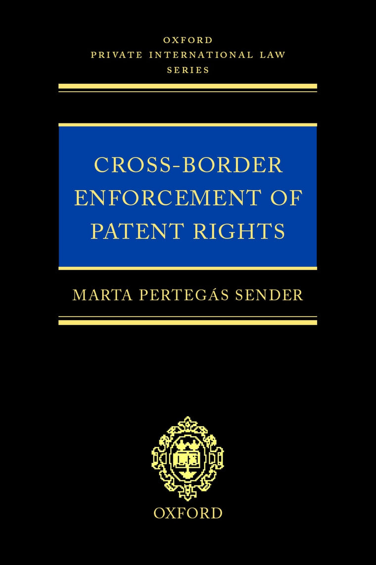 Cross-Border Enforcement of Patent Rights: An Analysis of the Interface between Intellectual Property and Private International Law (Oxford Private International Law Series)