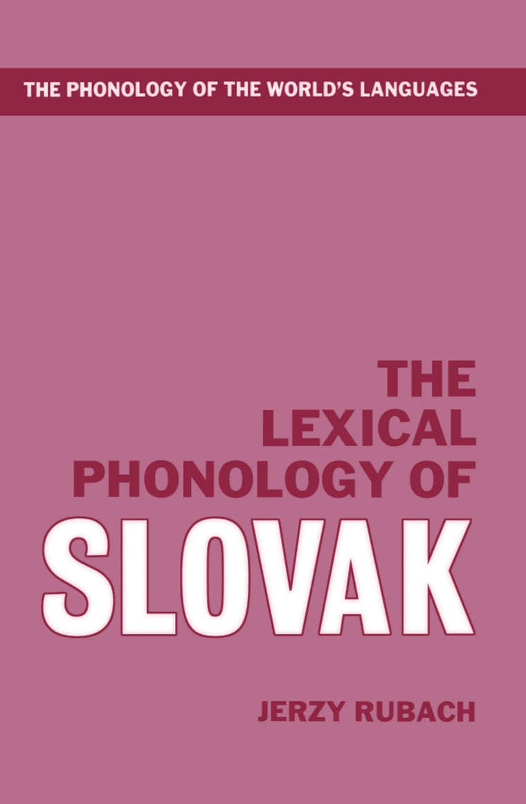 The Lexical Phonology of Slovak (The ^APhonology of the World's Languages)