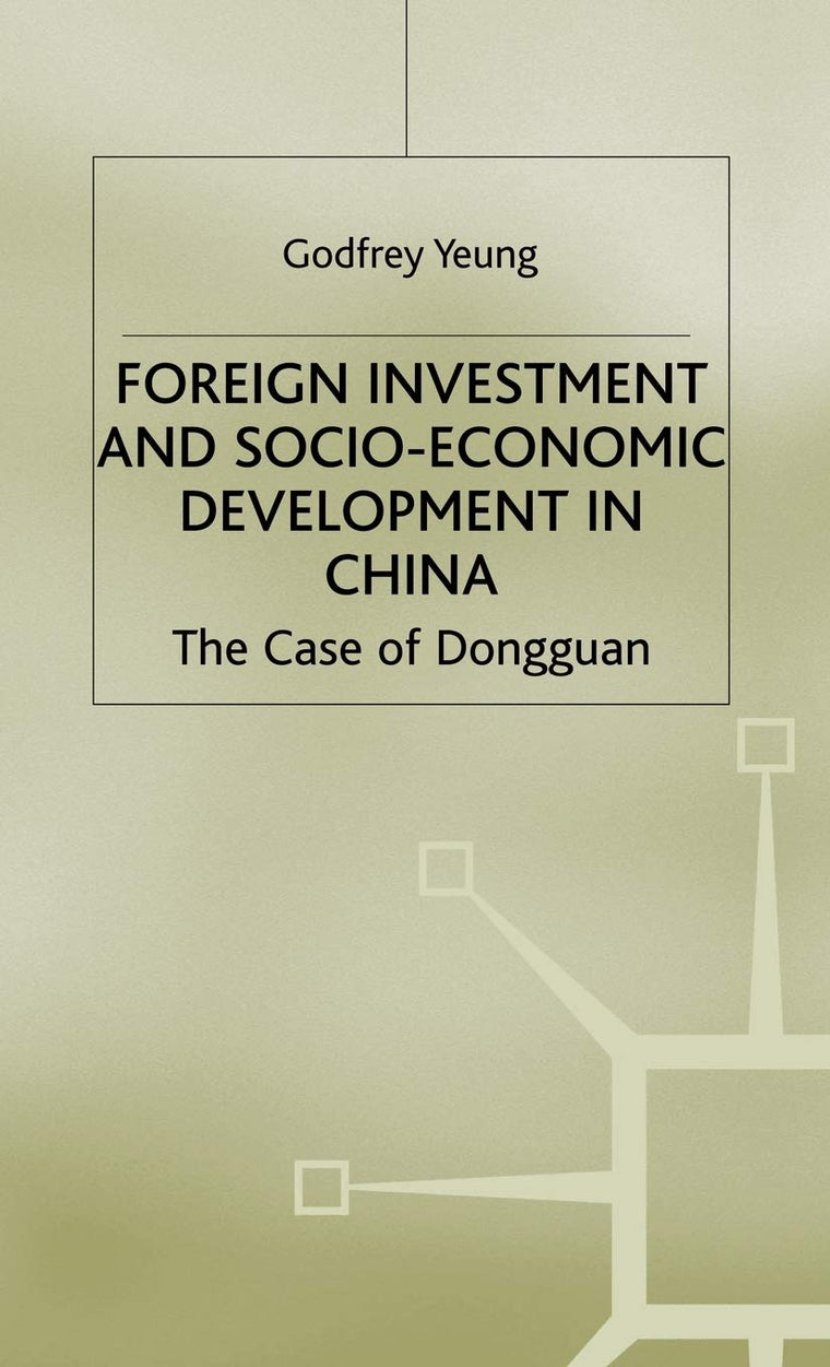 Foreign Investment and Socio-Economic Development: The Case of Dongguan (Studies on the Chinese Economy)