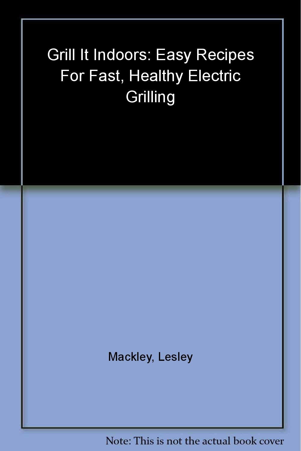 Grill It! Indoors: Easy Recipes for Fast, Heathy Electric Grilling