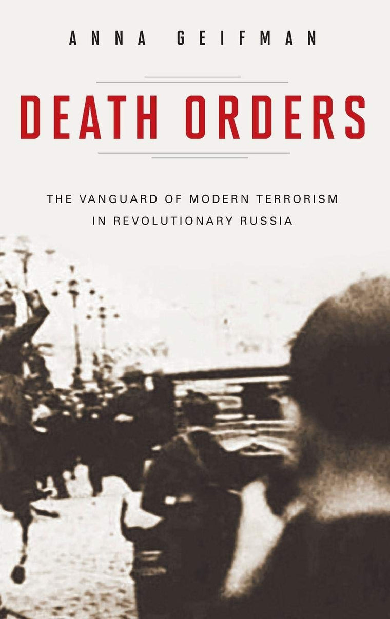 Death Orders: The Vanguard of Modern Terrorism in Revolutionary Russia (Praeger Security International)