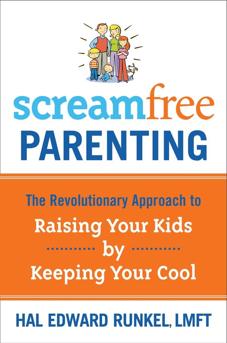 ScreamFree Parenting: The Revolutionary Approach to Raising Your Kids by Keeping Your Cool