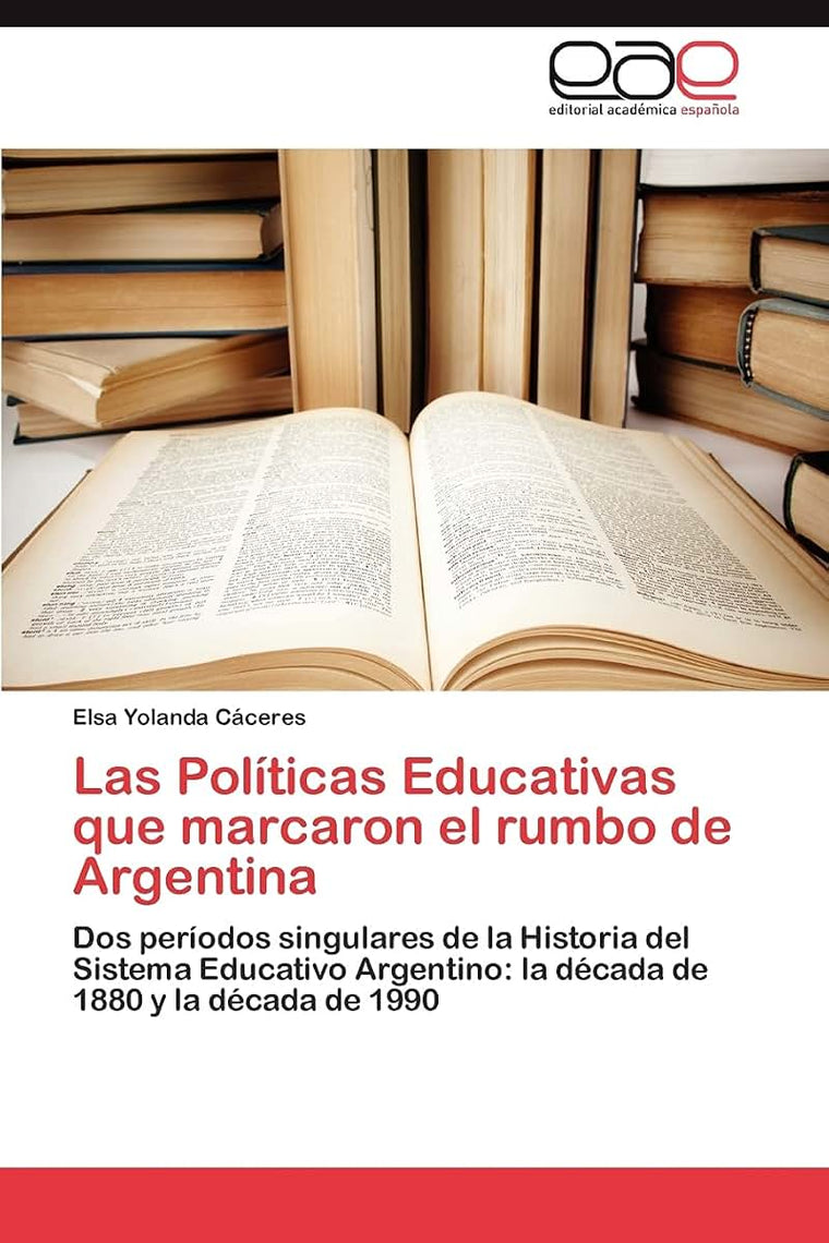 Las Políticas Educativas que marcaron el rumbo de Argentina: Dos períodos singulares de la Historia del Sistema Educativo Argentino: la década de 1880 y la década de 1990 (Spanish Edition)