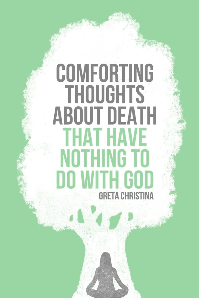 Comforting Thoughts About Death That Have Nothing to Do with God: 7