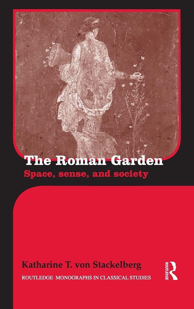 The Roman Garden: Space, Sense, and Society (Routledge Monographs in Classical Studies)