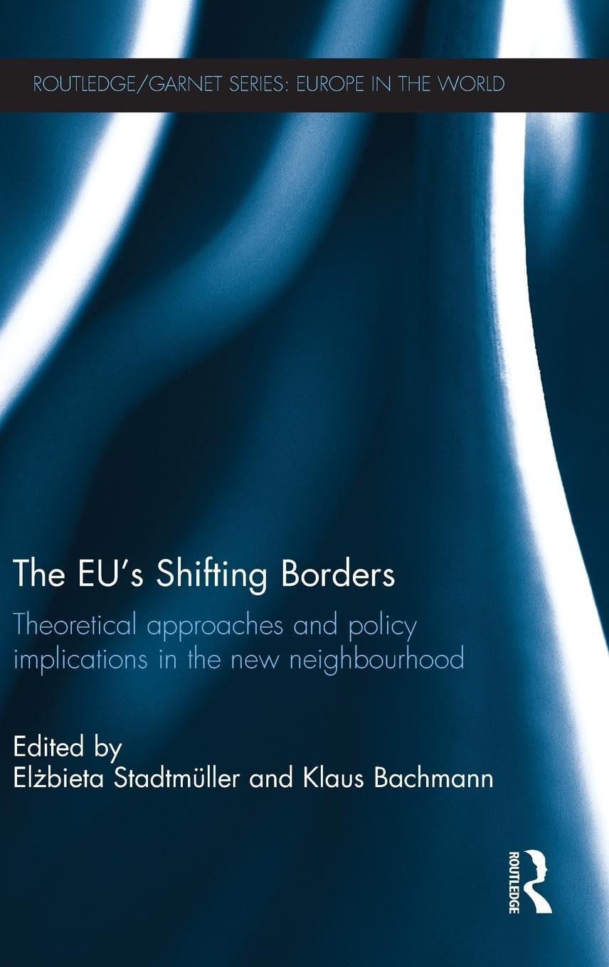 The EU's Shifting Borders: Theoretical Approaches and Policy Implications in the New Neighbourhood (Routledge/GARNET series)