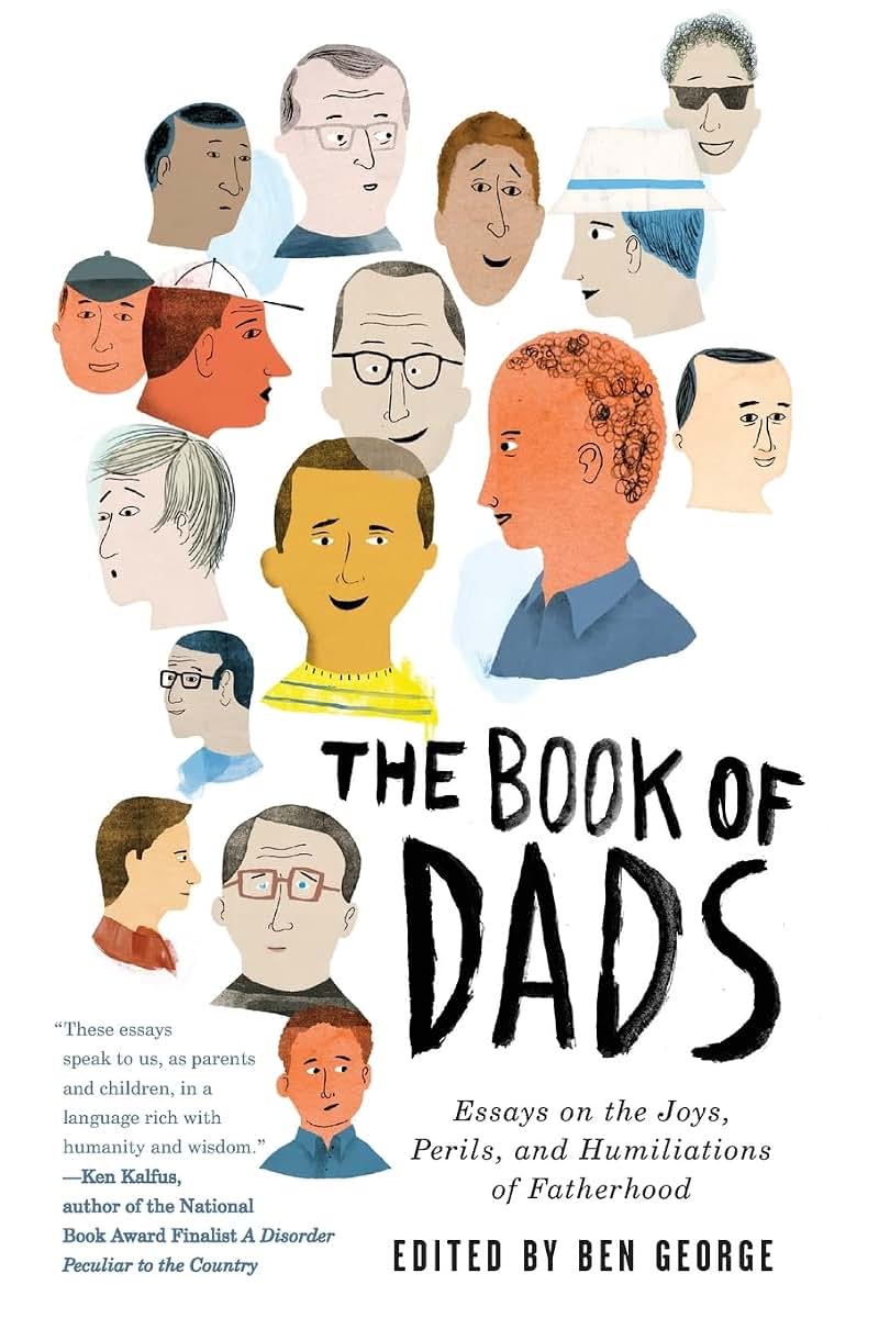 The Book of Dads: Essays on the Joys, Perils, and Humiliations of Fatherhood