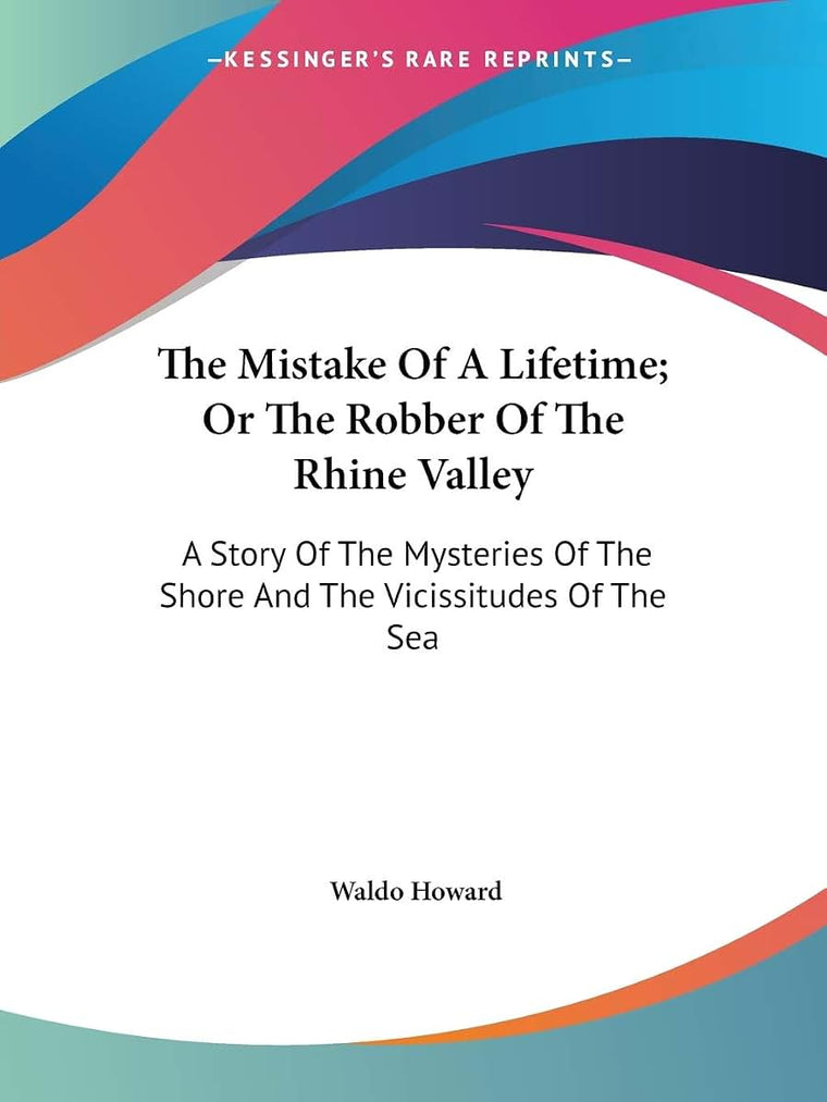The Mistake Of A Lifetime; Or The Robber Of The Rhine Valley: A Story Of The Mysteries Of The Shore And The Vicissitudes Of The Sea