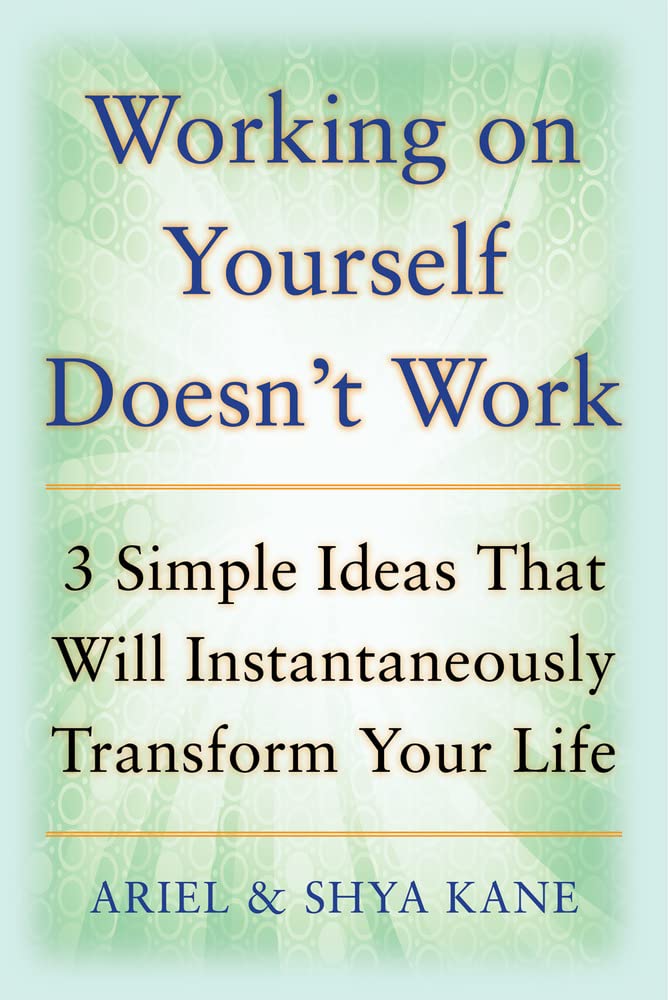 Working on Yourself Doesn't Work: The 3 Simple Ideas That Will Instantaneously Transform Your Life