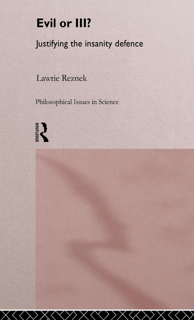 Evil or Ill?: Justifying the Insanity Defence (Philosophical Issues in Science)
