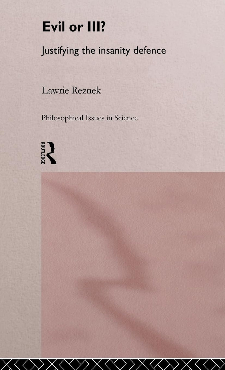 Evil or Ill?: Justifying the Insanity Defence (Philosophical Issues in Science)