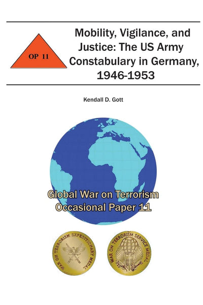 Mobility, Vigilance, and Justice: The US Army Constabulary in Germany, 1946-1953: Global War on Terrorism Occasional Paper 11