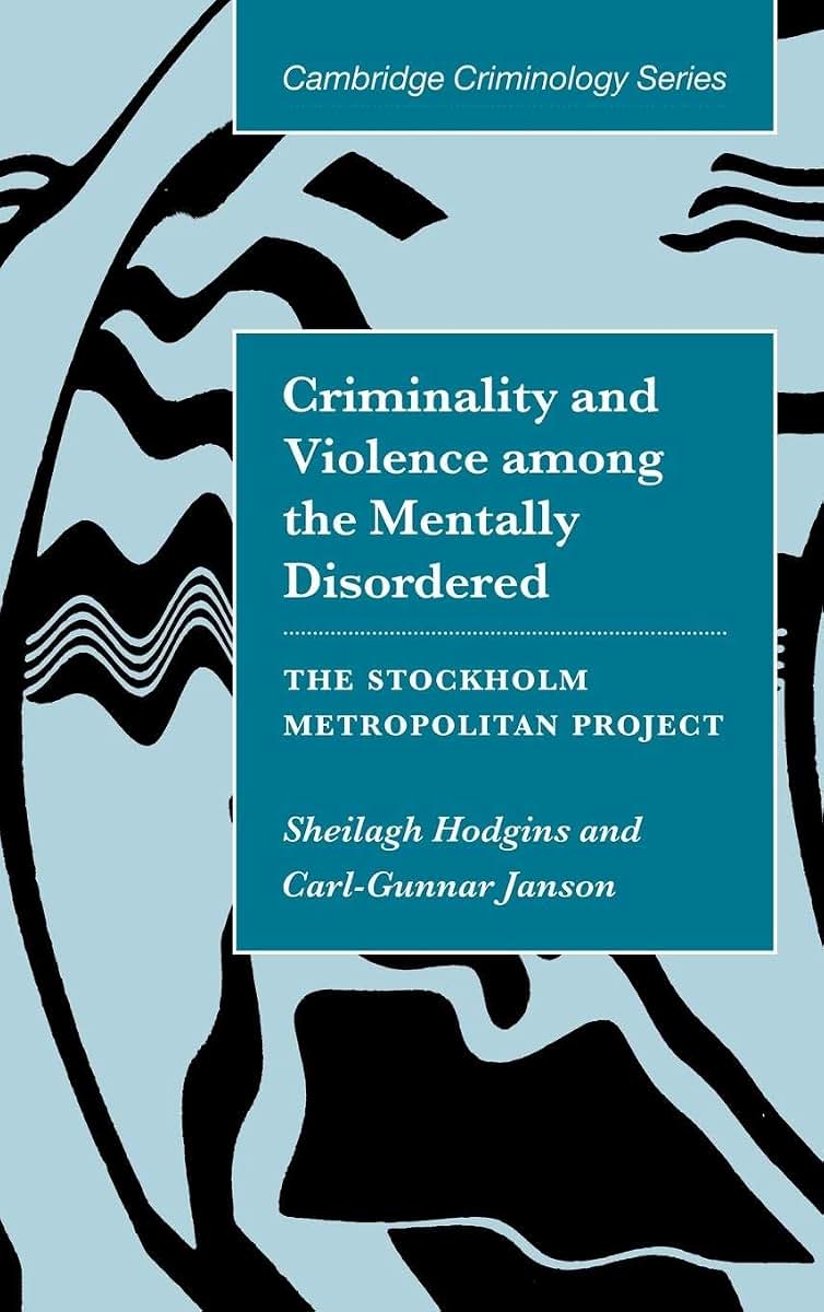 Criminality and Violence among the Mentally Disordered: The Stockholm Metropolitan Project (Cambridge Studies in Criminology)