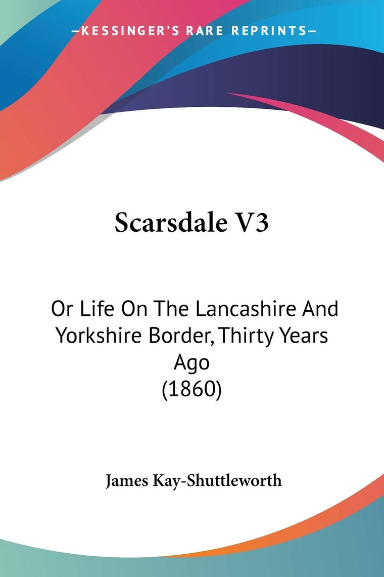 Scarsdale V3: Or Life On The Lancashire And Yorkshire Border, Thirty Years Ago (1860)