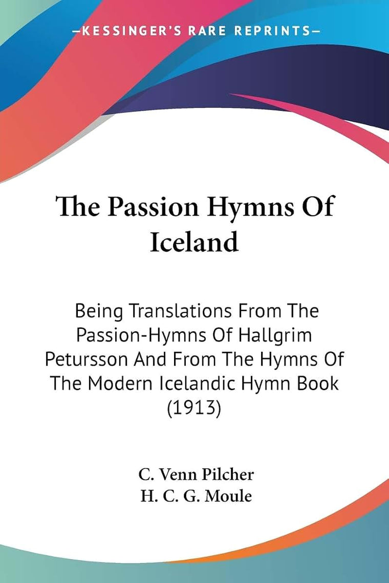 The Passion Hymns Of Iceland: Being Translations From The Passion-Hymns Of Hallgrim Petursson And From The Hymns Of The Modern Icelandic Hymn Book (1913)