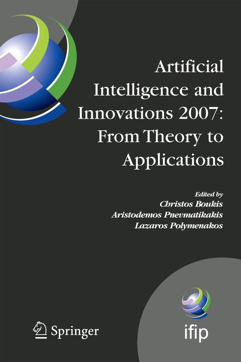 Artificial Intelligence and Innovations 2007: From Theory to Applications: Proceedings of the 4th IFIP International Conference on Artificial ... and Communication Technology, 247)