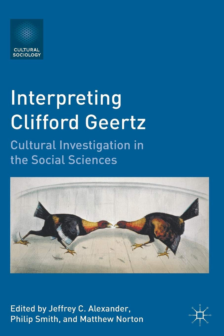 Interpreting Clifford Geertz: Cultural Investigation in the Social Sciences (Cultural Sociology)