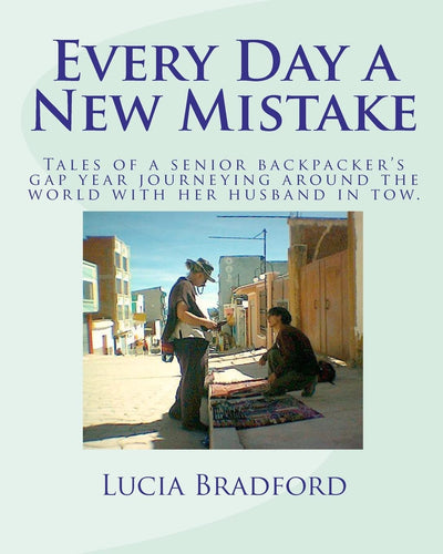Every Day a New Mistake: Tales of a senior backpacker's gap year journeying around the world with her husband in tow