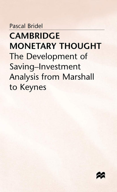 Cambridge Monetary Thought: The Development of Saving-Investment Analysis from Marshall to Keynes (Studies in Political Economy)