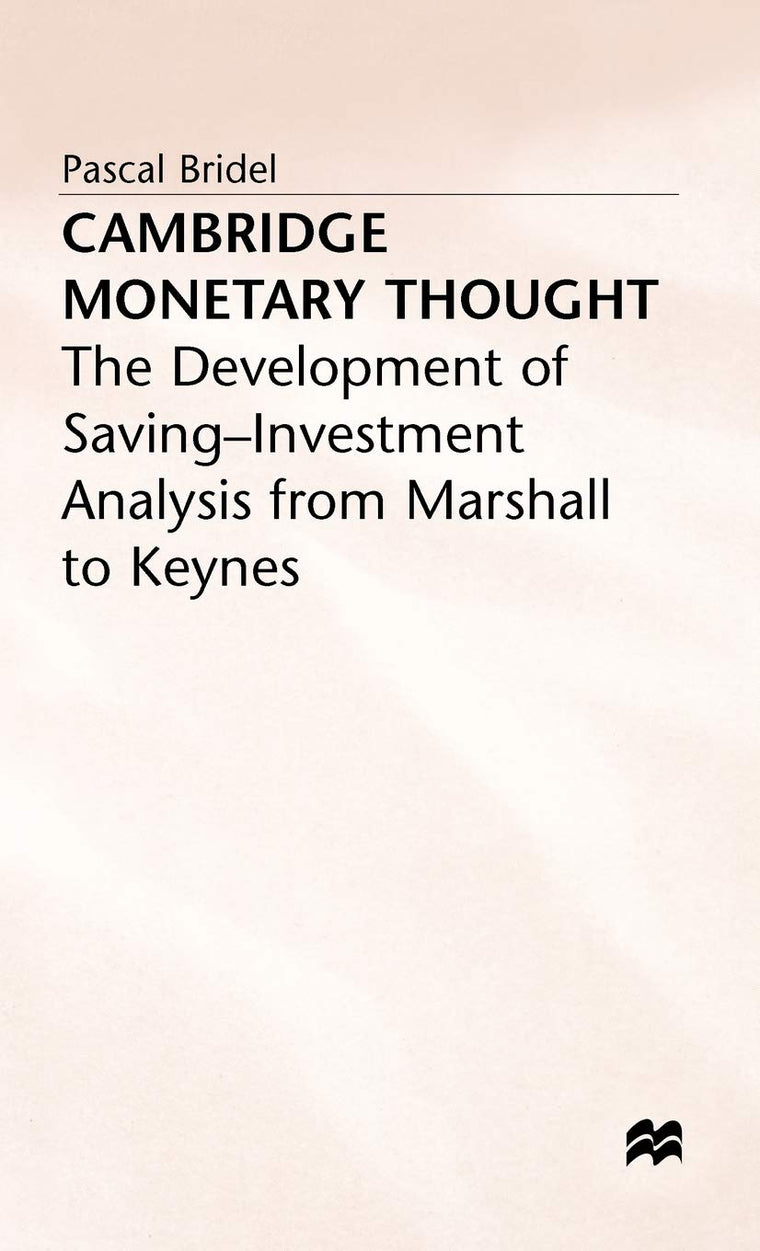 Cambridge Monetary Thought: The Development of Saving-Investment Analysis from Marshall to Keynes (Studies in Political Economy)