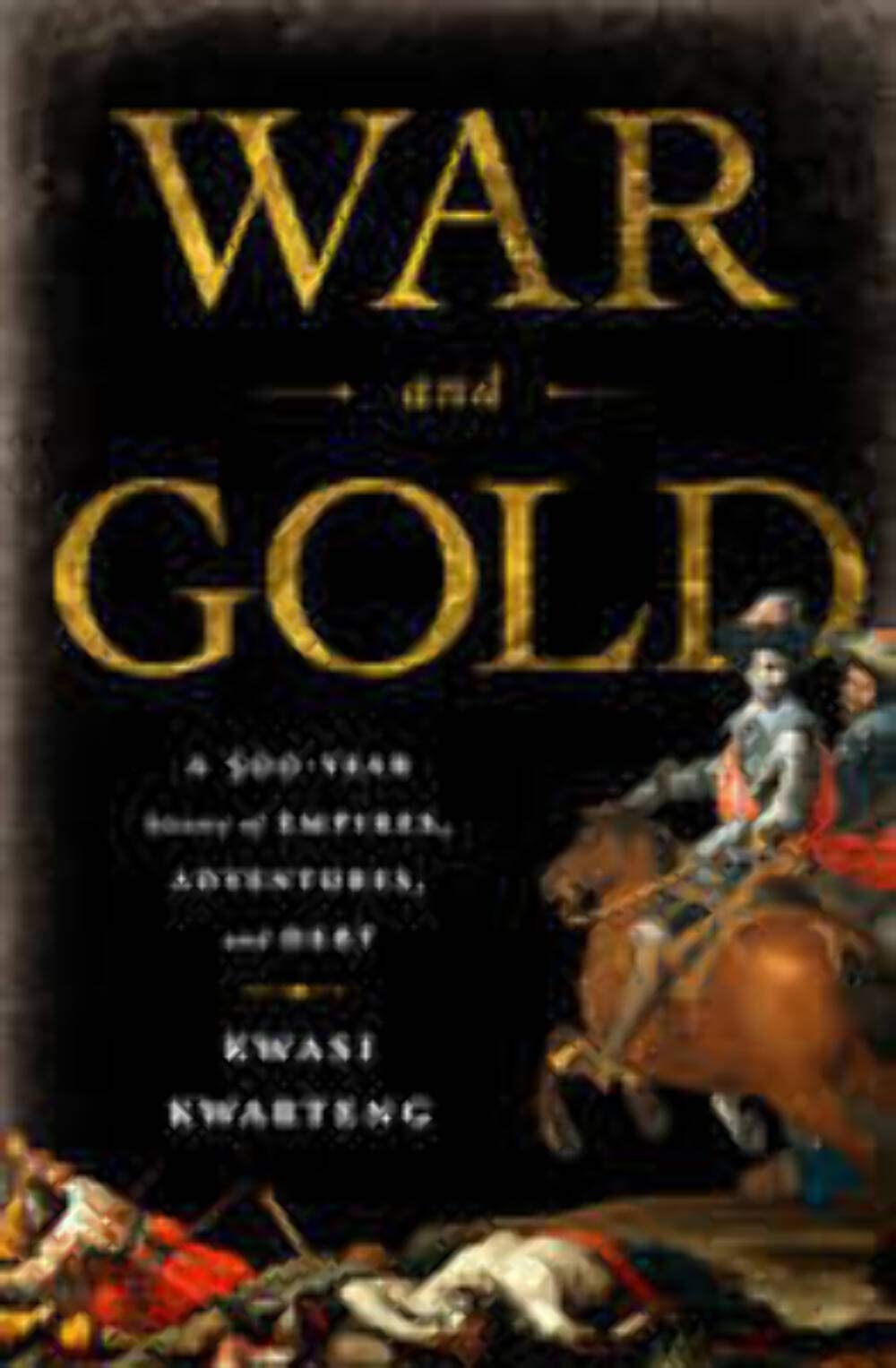War and Gold: A Five-Hundred-Year History of Empires, Adventures, and Debt
