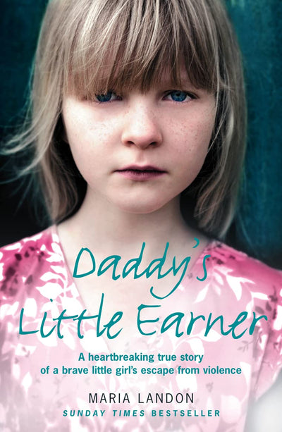 Daddys Little Earner: A heartbreaking true story of a brave little girl's escape from violence