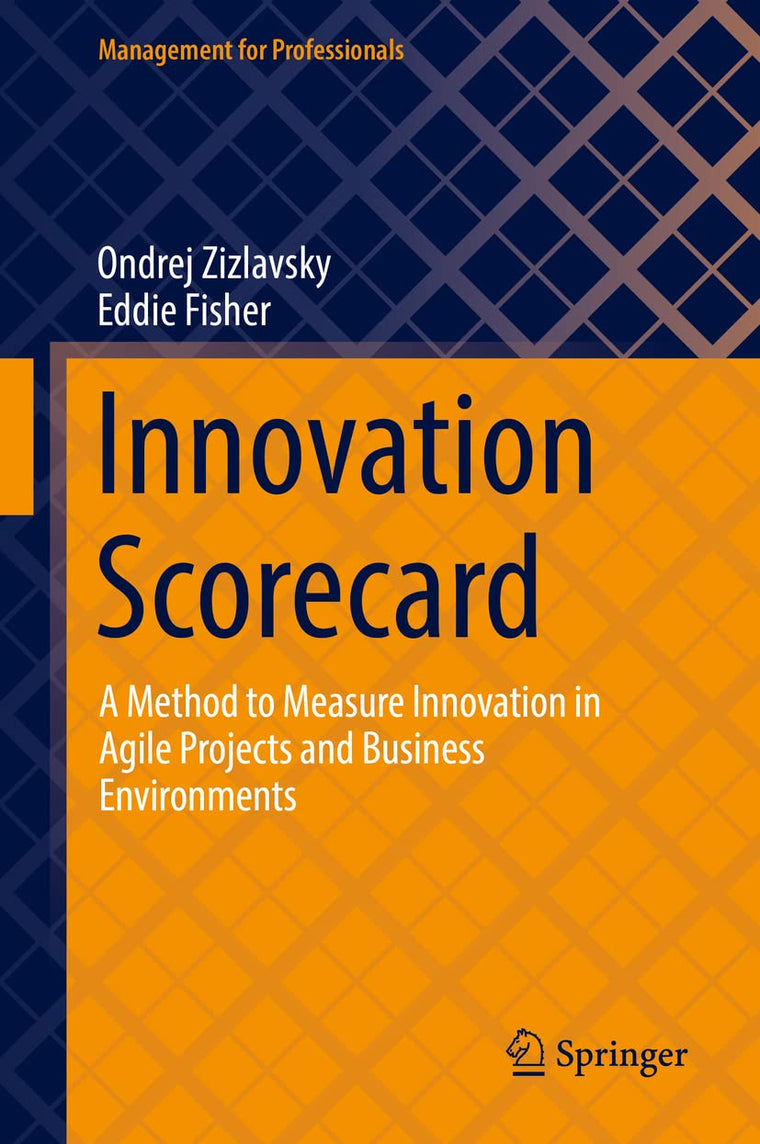 Innovation Scorecard: A Method to Measure Innovation in Agile Projects and Business Environments (Management for Professionals)
