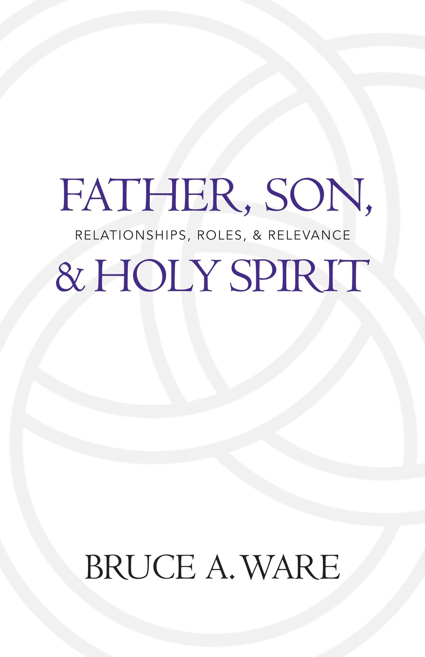 Father, Son, and Holy Spirit: Relationships, Roles, and Rele