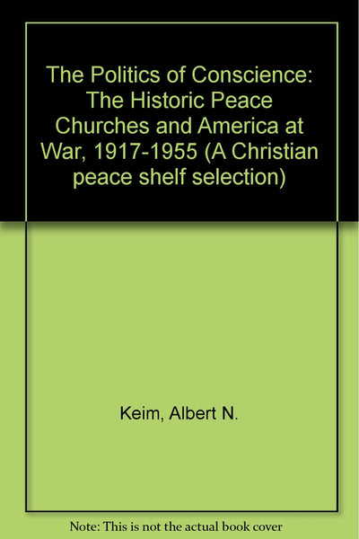 The Politics of Conscience: The Historic Peace Churches and America at War, 1917-1955