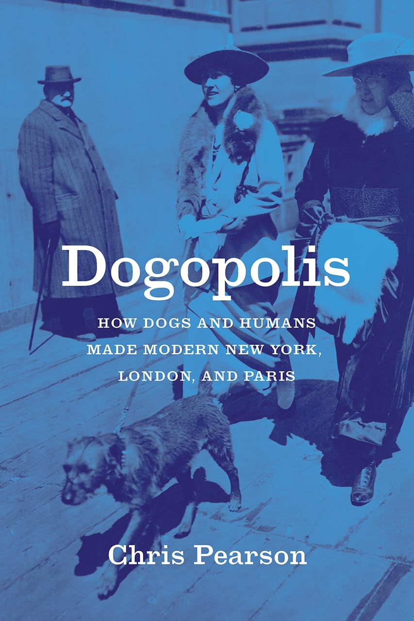 Dogopolis: How Dogs and Humans Made Modern New York, London, and Paris (Animal Lives)