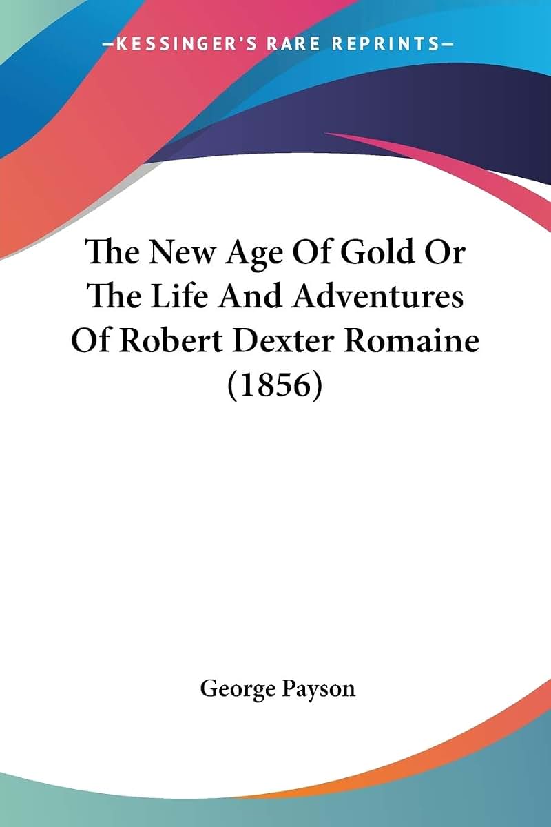 The New Age Of Gold Or The Life And Adventures Of Robert Dexter Romaine (1856)