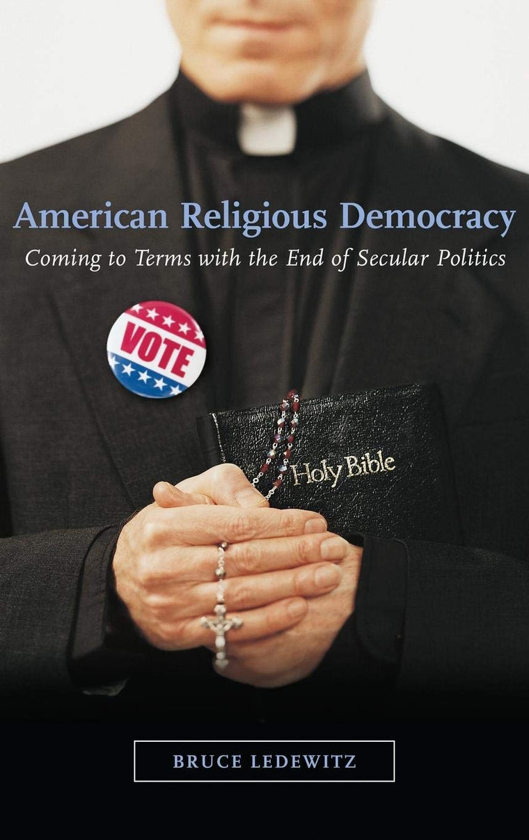 American Religious Democracy: Coming to Terms with the End of Secular Politics