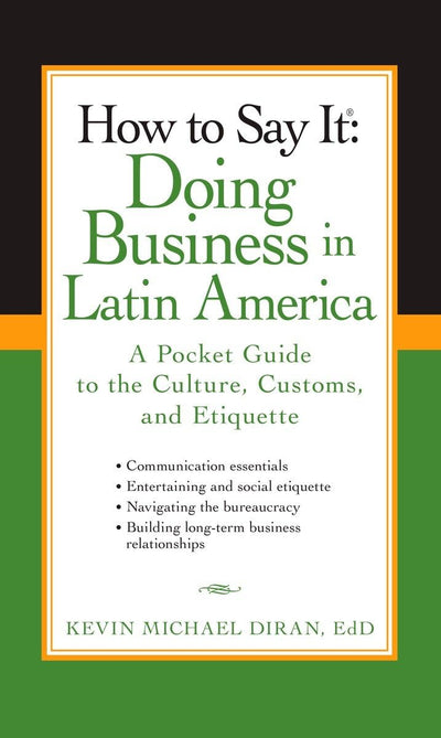 How to Say It: Doing Business in Latin America: A Pocket Guide to the Culture, Customs and Etiquette (How to Say It... (Paperback))