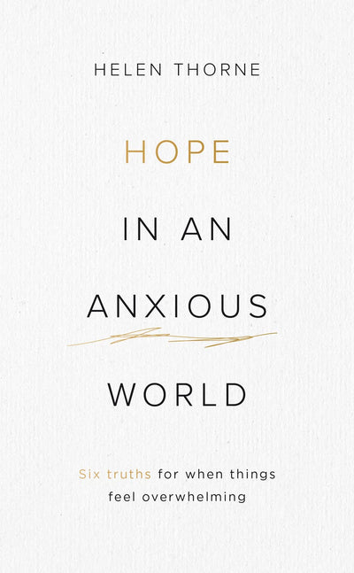 Hope in an Anxious World: 6 Truths for When Things Feel Overwhelming (Help from the Bible with anxiety and feeling worried)