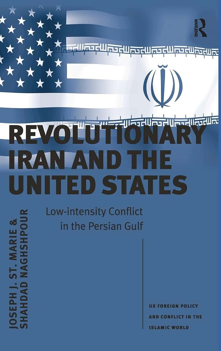 Revolutionary Iran and the United States: Low-intensity Conflict in the Persian Gulf (US Foreign Policy and Conflict in the Islamic World)