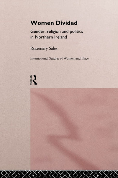 Women Divided: Gender, Religion and Politics in Northern Ireland (Routledge International Studies of Women and Place)