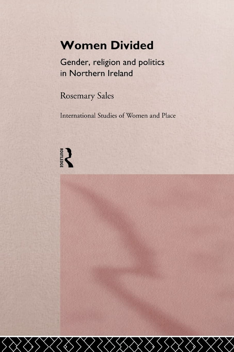 Women Divided: Gender, Religion and Politics in Northern Ireland (Routledge International Studies of Women and Place)